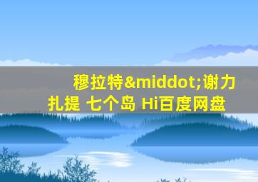 穆拉特·谢力扎提 七个岛 Hi百度网盘